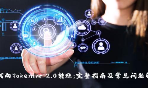 如何向Tokenim 2.0转账：完整指南及常见问题解答
