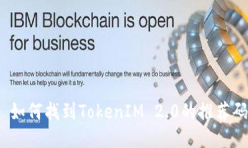 : 如何找到TokenIM 2.0的推荐码？