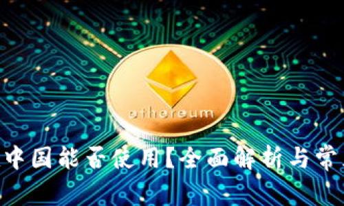 Tokenim在中国能否使用？全面解析与常见问题解答