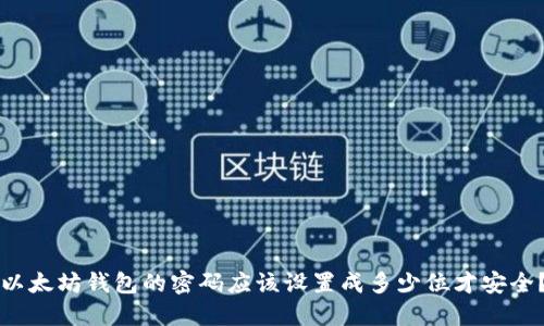 以太坊钱包的密码应该设置成多少位才安全？