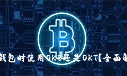 选择OK链钱包时使用OKB还是OKT？全面解析与建议