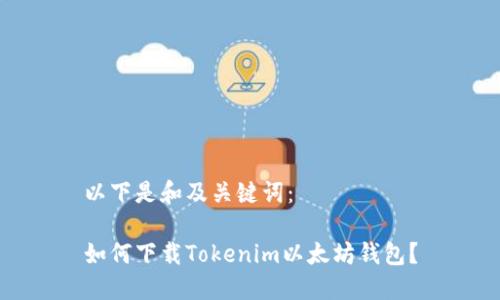 以下是和及关键词：

如何下载Tokenim以太坊钱包？