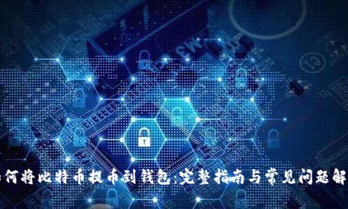 如何将比特币提币到钱包：完整指南与常见问题解答