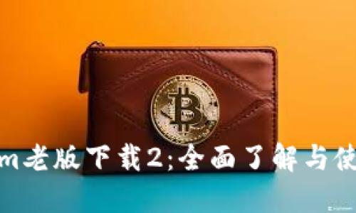 Tokenim老版下载2：全面了解与使用教程