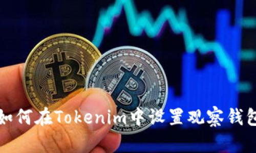 如何在Tokenim中设置观察钱包