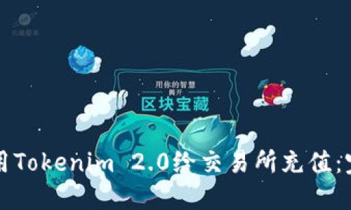 如何使用Tokenim 2.0给交易所充值：完整指南