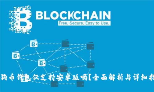 狗狗币钱包仅支持安卓版吗？全面解析与详细指南