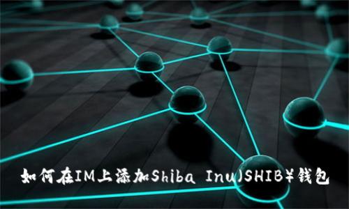 如何在IM上添加Shiba Inu（SHIB）钱包