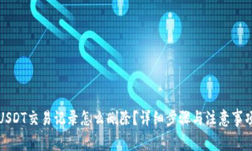 USDT交易记录怎么删除？详细步骤与注意事项