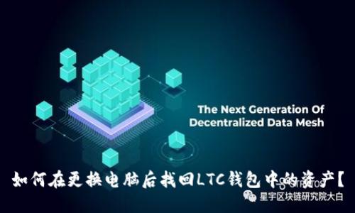 如何在更换电脑后找回LTC钱包中的资产？