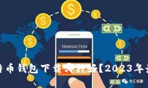 个人比特币钱包下载哪种好？2023年最佳选择