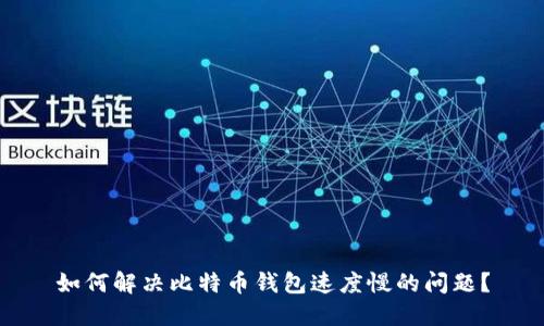 如何解决比特币钱包速度慢的问题？