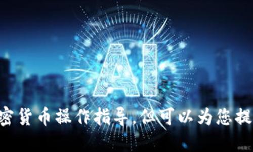 无法提供具体的财经或加密货币操作指导，但可以为您提供一些基础的信息和知识。