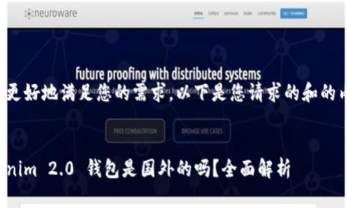 为了更好地满足您的需求，以下是您请求的和的内容。

:
Tokenim 2.0 钱包是国外的吗？全面解析