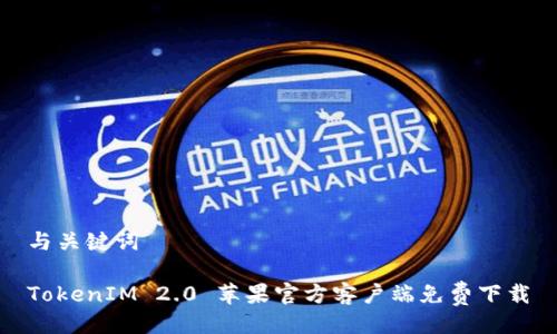 与关键词

TokenIM 2.0 苹果官方客户端免费下载