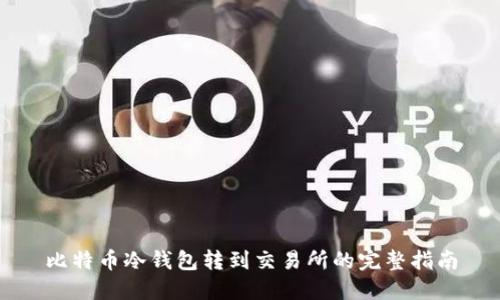 比特币冷钱包转到交易所的完整指南