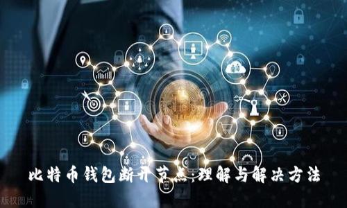 比特币钱包断开节点：理解与解决方法