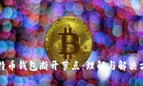 比特币钱包断开节点：理解与解决方法