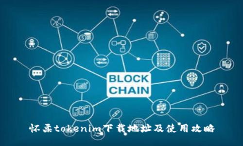 怀柔tokenim下载地址及使用攻略
