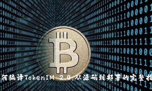 如何编译TokenIM 2.0：从源码到部署的完整指南