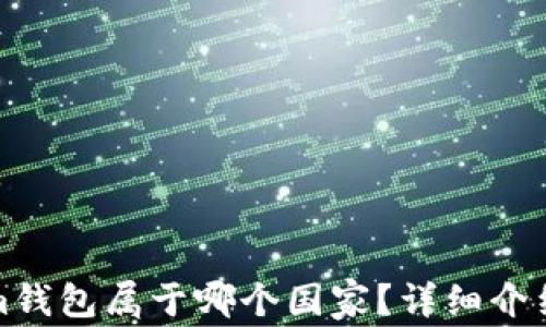 
Tokenim钱包属于哪个国家？详细介绍与分析