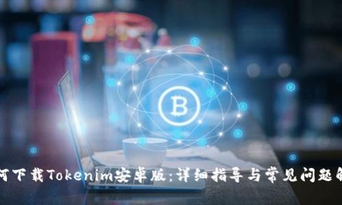 如何下载Tokenim安卓版：详细指导与常见问题解答