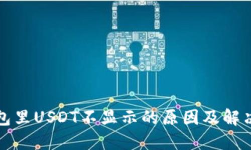 TP钱包里USDT不显示的原因及解决办法