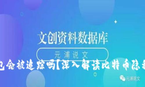 比特币钱包会被追踪吗？深入解读比特币隐私与安全性