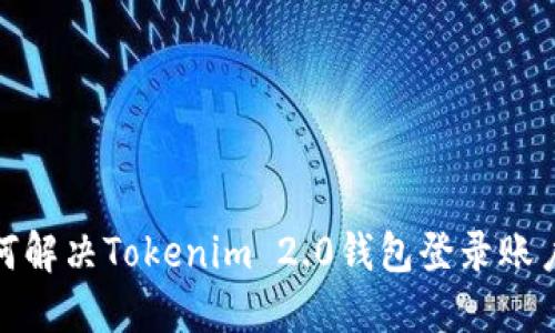 : 如何解决Tokenim 2.0钱包登录账户问题