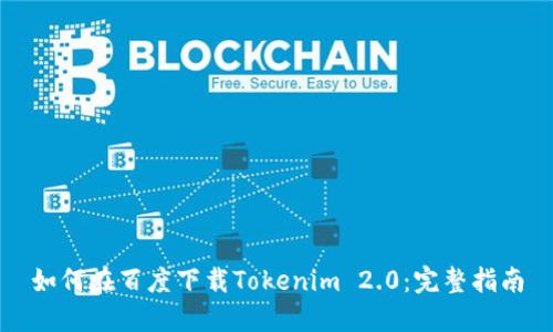 如何在百度下载Tokenim 2.0：完整指南