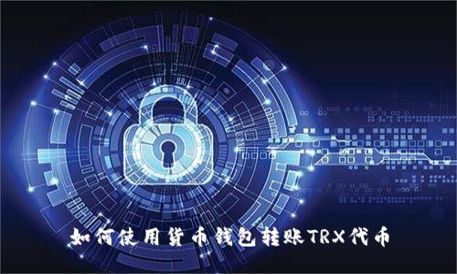 如何使用货币钱包转账TRX代币