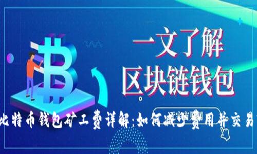 比特币钱包矿工费详解：如何减少费用并交易?