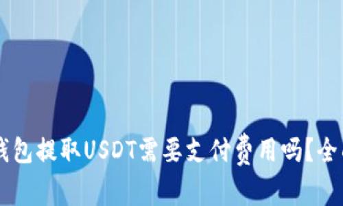 : IM钱包提取USDT需要支付费用吗？全面解析