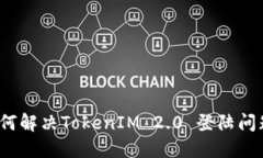 如何解决TokenIM 2.0 登陆问