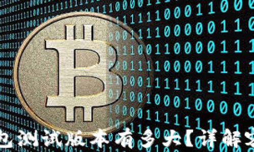 
以太坊钱包测试版本有多大？详解容量与功能
