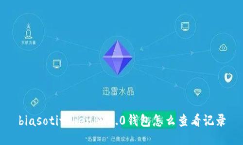 biasotitokenim2.0钱包怎么查看记录