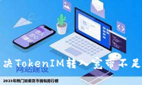 如何解决TokenIM转入宽带不足的问题