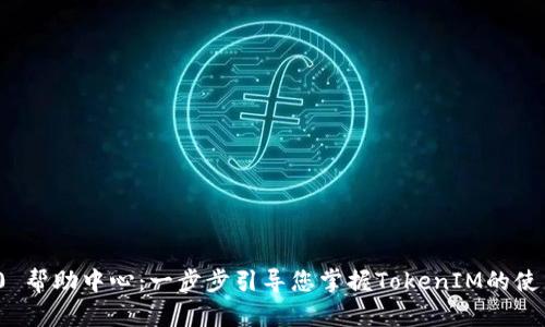 TokenIM 2.0 帮助中心：一步步引导您掌握TokenIM的使用技巧和功能