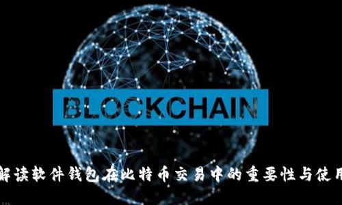 全面解读软件钱包在比特币交易中的重要性与使用指南