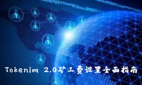 Tokenim 2.0矿工费设置全面指南