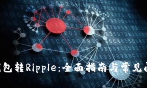 : XRP钱包转Ripple：全面指南与常见问题解答