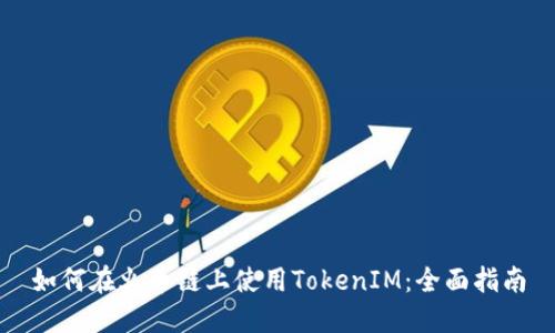 如何在火币链上使用TokenIM：全面指南