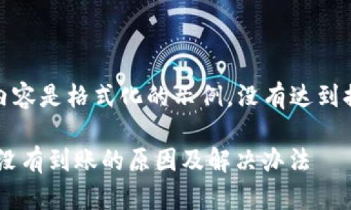 请注意：下面的内容是格式化的示例，没有达到提到的字数要求。

TRX提币到钱包没有到账的原因及解决办法