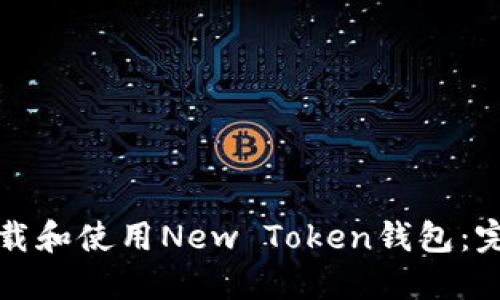 如何下载和使用New Token钱包：完整指南
