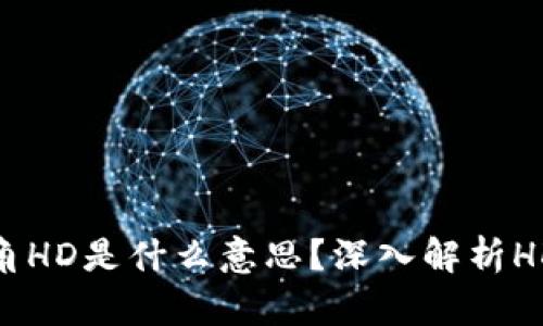 : 比特币钱包右下角HD是什么意思？深入解析HD钱包的概念与价值