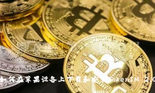如何在苹果设备上下载和安装TokenIM 2.0