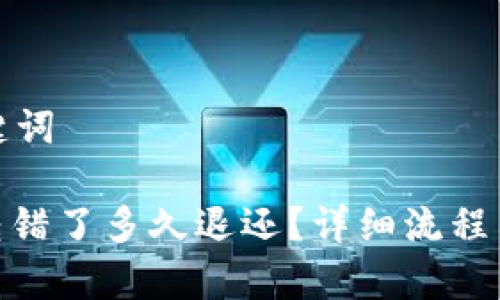 思考和关键词

TokenIM转错了多久退还？详细流程与注意事项