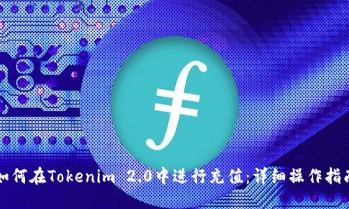 如何在Tokenim 2.0中进行充值：详细操作指南