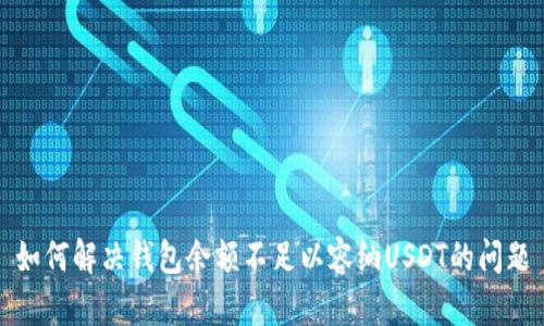 如何解决钱包余额不足以容纳USDT的问题
