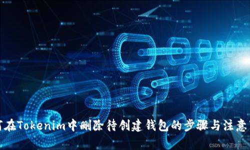 如何在Tokenim中删除待创建钱包的步骤与注意事项